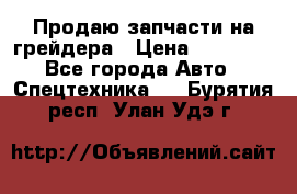 Продаю запчасти на грейдера › Цена ­ 10 000 - Все города Авто » Спецтехника   . Бурятия респ.,Улан-Удэ г.